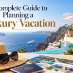 A Complete Guide to Planning a Luxury Vacation