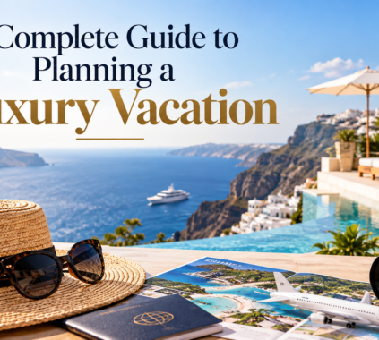 A Complete Guide to Planning a Luxury Vacation