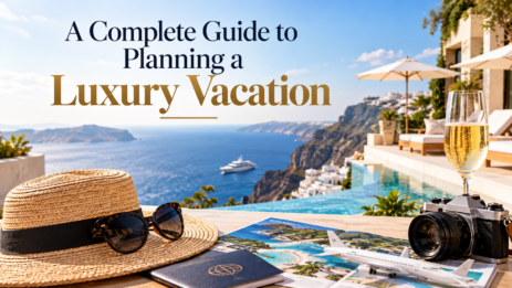 A Complete Guide to Planning a Luxury Vacation