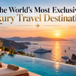 The World’s Most Exclusive Luxury Travel Destinations