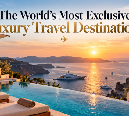 The World’s Most Exclusive Luxury Travel Destinations