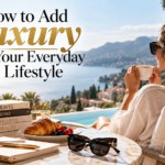 How to Add Luxury to Your Everyday Lifestyle