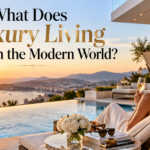 What Does Luxury Living Mean in the Modern World?